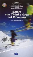 Sciare con Thoni e Gros nel Triveneto. Guida ai comprensori e alle piste da sci di Trentino Alto Adige, Veneto, Friuli Venezia Giulia edito da Canova