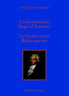 La Rivoluzione dopo il «Terrore». La virtù «versus» Robespierre di Andrea Belgrado edito da ilmiolibro self publishing