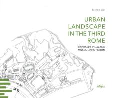 Urban landscape in the third Rome. Raphael's villa and Mussolini's forum di Yvonne Elet edito da EDIFIR