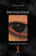 Prôtogónos. Il mistero del dipinto di Francesca Beconcini edito da Circolo La Sprugola