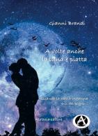 A volte anche la luna è piatta di Gianni Brandi edito da Aletheia Editore