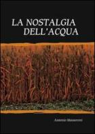 La nostalgia dell'acqua di Antonio Masseroni edito da Artemia