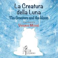 La creatura della luna-The creature and the moon. Ediz. italiana e inglese di Virginia Mergé edito da Lalbero Edizioni