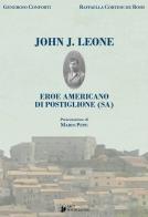 John J. Leone. Eroe americano di Postiglione (SA) di Generoso Conforti edito da Arci Postiglione