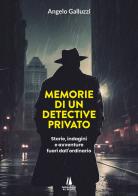 Memorie di un detective privato. Storie, indagini e avventure fuori dall'ordinario di Angelo Galluzzi edito da Passaggio al Bosco