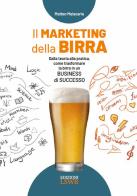 Il marketing della birra. Dalla teoria alla pratica, come trasformare la birra in un business di successo di Matteo Malacaria edito da Edizioni LSWR