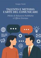 Talento e metodo: l'arte del comunicare. Pillole di relazioni pubbliche e ufficio stampa di Giorgio Vizioli edito da Editoriale Delfino