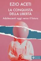 La conquista della libertà. Adolescenti oggi verso il futuro di Ezio Aceti edito da Effatà Editrice