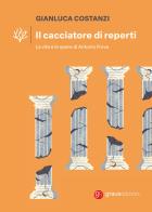 Il cacciatore di reperti. La vita e le opere di Antonio Frova di Gianluca Costanzi edito da Graus Edizioni