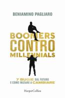 Boomers contro millennials. 7 bugie sul futuro e come iniziare a cambiare di Beniamino Pagliaro edito da HarperCollins Italia