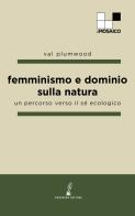 Femminismo e dominio sulla natura. Un percorso verso il sé ecologico di Val Plumwood edito da Prospero Editore