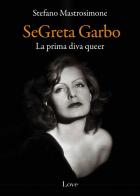 SeGreta Garbo. La prima diva queer di Stefano Mastrosimone edito da Love Edizioni