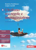 L'italiano tra regole e immaginazione. Per le Scuole superiori vol. B di Beatrice Panebianco, Cecilia Pisoni, Loretta Reggiani edito da Zanichelli