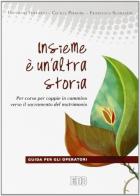 Insieme è un'altra storia. Per-corso per coppie in cammino verso il sacramento del matrimonio. Guida per gli operatori di Giovanni Ferrario, Cecilia Pirrone, Francesco Scanziani edito da EDB