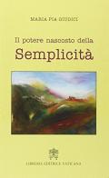 Il potere nascosto della semplicità di M. Pia Giudici edito da Libreria Editrice Vaticana