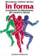 In forma. Programmi di allenamento per uomini e donne di Bob Anderson, Edward Burke, Bill Pearl edito da Edizioni Mediterranee
