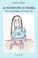 Le avventure di aranel - fare la principessa non fa per me! di Letizia Giardi edito da Silele