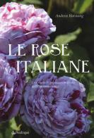 Le rose italiane. Una storia di passione e bellezza dall'Ottocento a oggi di Andrew Hornung edito da Pendragon