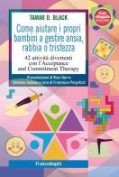 Come aiutare i propri bambini a gestire ansia, rabbia o tristezza di Tamar D. Black edito da Franco Angeli