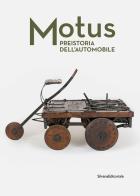 Motus. Preistoria dell'automobile. Ediz. illustrata edito da Silvana