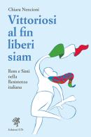 Vittoriosi, al fin liberi siam! Rom e Sinti nella Resistenza italiana di Chiara Nencioni edito da Edizioni ETS