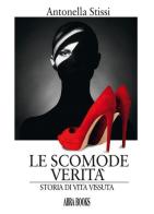 Le scomode verità. Storia di vita vissuta di Antonella Stissi edito da Abrabooks