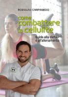 Come combattere la cellulite. Guida alla dieta e all'allenamento di Rodolfo Carpanedo edito da Susil Edizioni