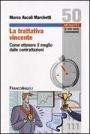 La trattativa vincente. Come ottenere il meglio dalle contrattazioni di Marco Ascoli Marchetti edito da Franco Angeli