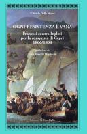 Ogni resistenza è vana. Francesi contro inglesi per la conquista di Capri 1806/1808 di Gabriele Della Morte edito da Edizioni La Conchiglia