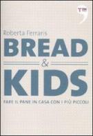 Bread & kids. Fare il pane in casa con i più piccoli di Roberta Ferraris edito da Terre di Mezzo