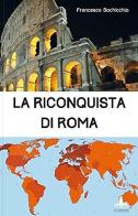 La riconquista di Roma di Francesco Bochicchio edito da Il Castello Edizioni