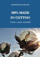 100% made in cotton. Cotone e moda sostenibile di Massimiliano Milone edito da Fondazione Mario Luzi