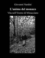 L' anima del monaco. Vita nell'Eremo di Minucciano. Ediz. illustrata di Giovanni Nardini edito da Pezzini