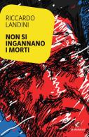 Non si ingannano i morti di Riccardo Landini edito da Cento Autori