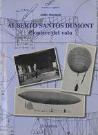 Alberto Santos Dumont, pioniere del volo. Dal 1898 al 1909 quando l'Europa mise le ali di Attilio Marchetti edito da LoGisma