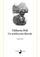 Filiberto Poli. Un antifascista liberale di Giulio Poli edito da Grafica 5