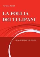 La follia dei tulipani di Antonia Tosini edito da ilmiolibro self publishing