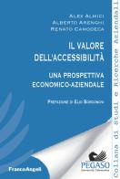 Il valore dell'accessibilità. Una prospettiva economico-aziendale di Alex Almici, Alberto Arenghi, Renato Camodeca edito da Franco Angeli