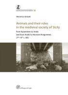 Animals and their roles in the medieval society of Sicily. From Byzantines to Arabs and from Arabs to Norman/Aragoneses (7th-14th c. AD) di Veronica Aniceti edito da All'Insegna del Giglio