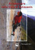 Arrampicare nella Valle di Schievenin. Rock climbing guide di Pierangelo Verri edito da Danilo Zanetti Editore
