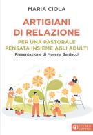 Artigiani di relazioni. Per una pastorale pensata insieme agli adulti di Maria Ciola edito da Effatà Editrice