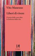 Liberi di vivere. Il senso delle cose oltre la finitezza della vita di Vito Mancuso edito da Il Margine (Trento)
