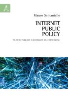 Internet Public Policy. Politiche pubbliche e governance delle reti digitali di Mauro Santaniello edito da Aracne