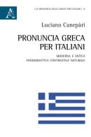 Pronuncia greca per italiani. Moderna e antica. Fonodidattica contrastiva naturale di Luciano Canepari edito da Aracne