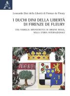 I duchi Dini della Libertà di Firenze de Fleury. Una famiglia aristocratica di origine reale, nella storia internazionale di Leonardo Dini edito da Aracne