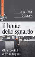 Il limite dello sguardo. Oltre i confini dell'immagine di Michele Guerra edito da Raffaello Cortina Editore