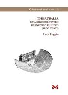 Theatralia. Catalogo del teatro umanistico europeo (secc. XV-XVI) di Luca Ruggio edito da Milella