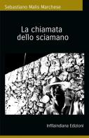 La chiamata dello sciamano di Sebastiano Malis Marchese edito da Infilaindiana Edizioni