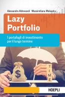 Lazy portfolio. I portafogli di investimento per il lungo termine di Alessandro Aldrovandi, Massimiliano Malandra edito da Hoepli