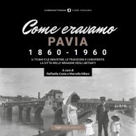 Come eravamo. Pavia 1860-1960. Ediz. illustrata edito da Typimedia Editore